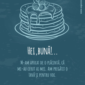 ilustrație cu un tort. Textul spune: M-am apucat de o plăcintă, că mi-au cerut ai mei. Am pregătit o tavă şi pentru voi.