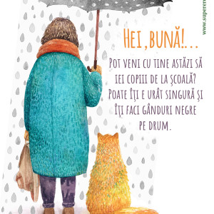 Ilustrație cu o femeie și o vulpe, în ploaie, stând alături. Textul spune: Pot veni cu tine astăzi să iei copiii de la şcoală? Poate îţi e urât singură şi îţi faci gânduri negre pe drum.