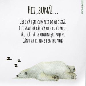 Un urs polar doarme adânc pe burtă, în zăpadă. Textul spune: Cred că eşti cumplit de obosită. Pot stau eu câteva ore cu copilul tău, cât să te odihneşti puţin. Când ar fi bine pentru voi?